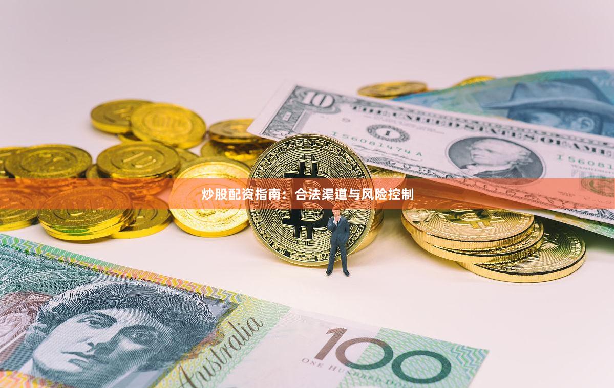 炒股配资指南：合法渠道与风险控制