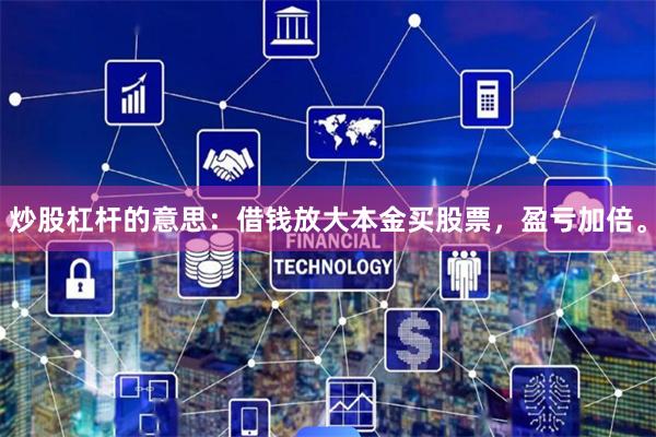炒股杠杆的意思：借钱放大本金买股票，盈亏加倍。