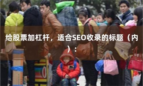 给股票加杠杆，适合SEO收录的标题（内）：