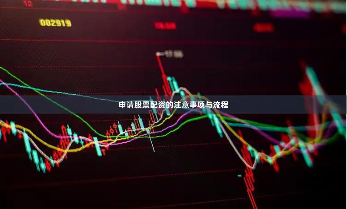 申请股票配资的注意事项与流程
