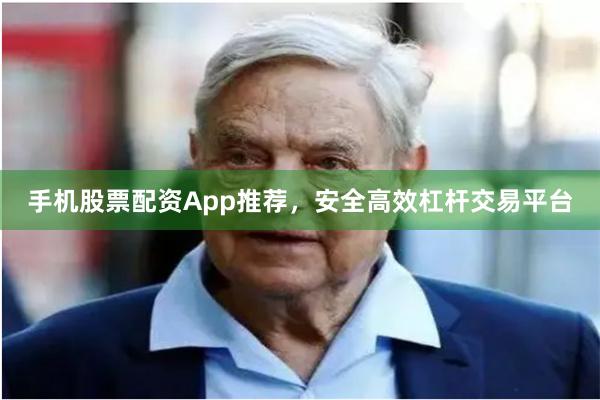 手机股票配资App推荐，安全高效杠杆交易平台