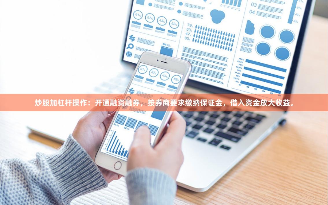 炒股加杠杆操作：开通融资融券，按券商要求缴纳保证金，借入资金放大收益。