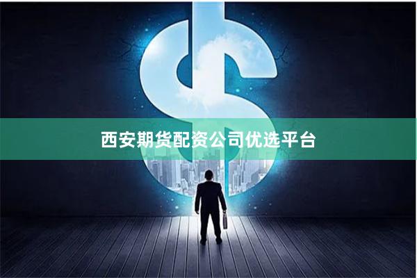 西安期货配资公司优选平台