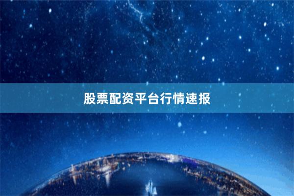 股票配资平台行情速报